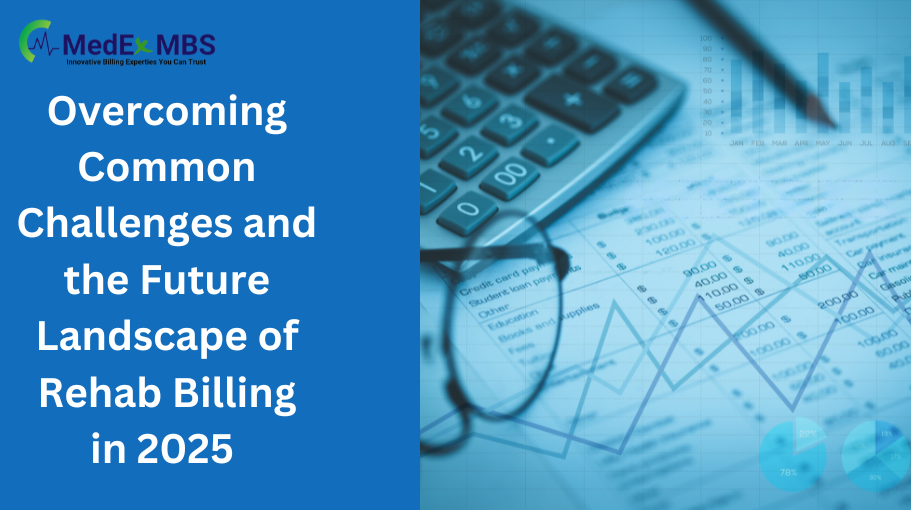 Overcoming Common Challenges and the Future Landscape of Rehab Billing in 2025