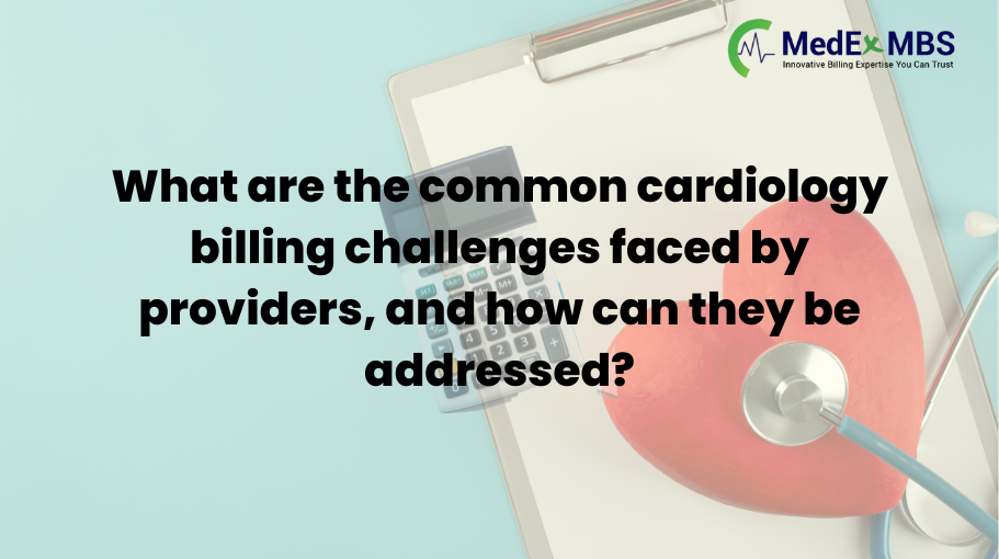 What are the common cardiology billing challenges faced by providers, and how can they be addressed?