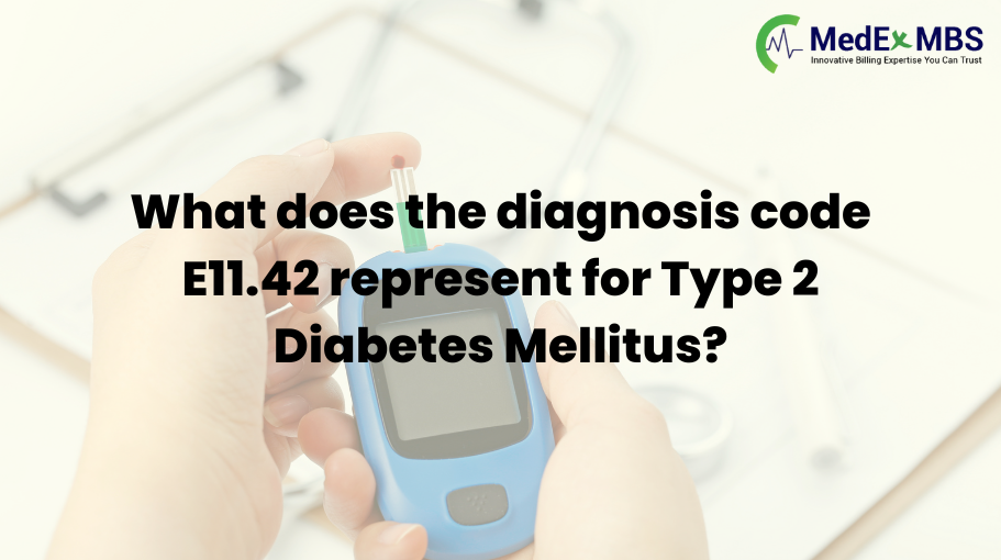 What does the diagnosis code E11.42 represent for Type 2 Diabetes Mellitus?